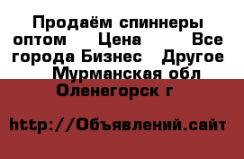 Продаём спиннеры оптом.  › Цена ­ 40 - Все города Бизнес » Другое   . Мурманская обл.,Оленегорск г.